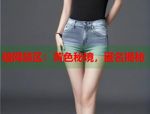 暗网禁区：黄色秘境，匿名揭秘