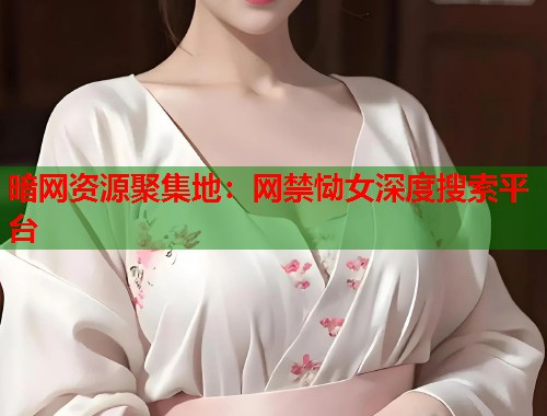 暗网资源聚集地：网禁恸女深度搜索平台