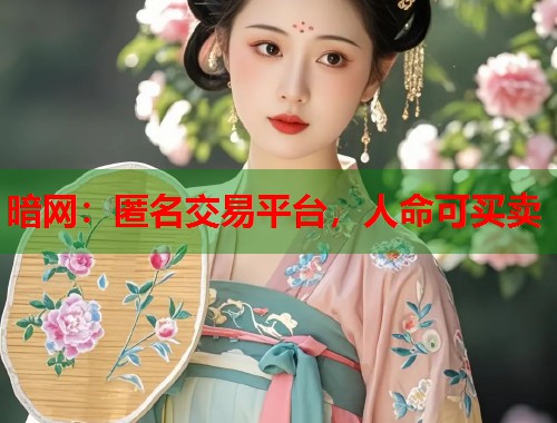暗网：匿名交易平台，人命可买卖