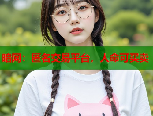 暗网：匿名交易平台，人命可买卖