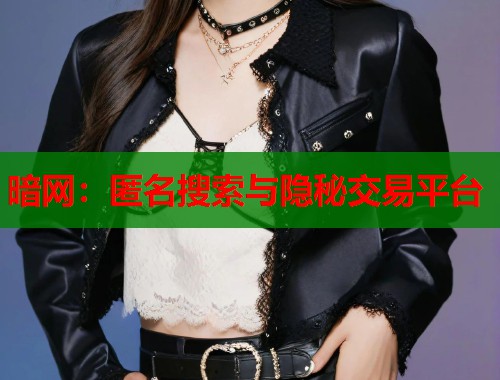 暗网：匿名搜索与隐秘交易平台