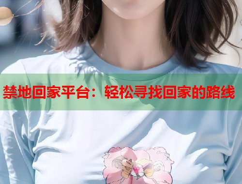 禁地回家平台：轻松寻找回家的路线