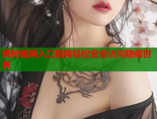 揭秘暗网入口指南轻松安全访问隐藏世界
