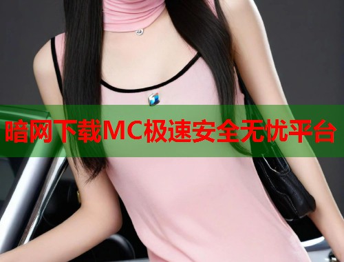 暗网下载MC极速安全无忧平台