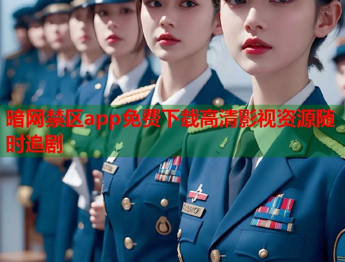 暗网禁区app免费下载高清影视资源随时追剧