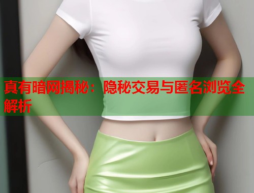真有暗网揭秘:隐秘交易与匿名浏览全解析 真有暗网揭秘:隐秘交易与匿名浏览全解析