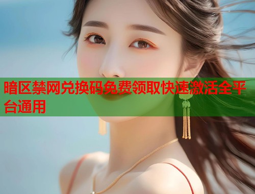 暗区禁网兑换码免费领取快速激活全平台通用