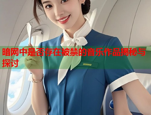暗网中是否存在被禁的音乐作品揭秘与探讨