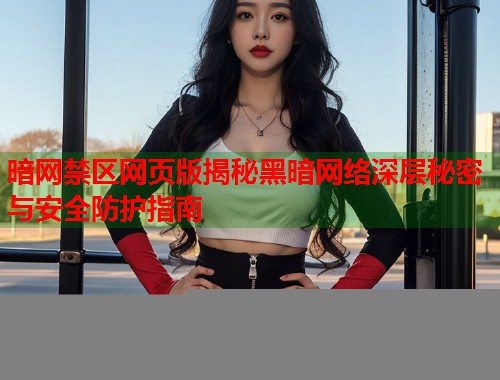 暗网禁区网页版揭秘黑暗网络深层秘密与安全防护指南