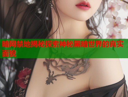 暗网禁地揭秘探索神秘黑暗世界的真实面貌