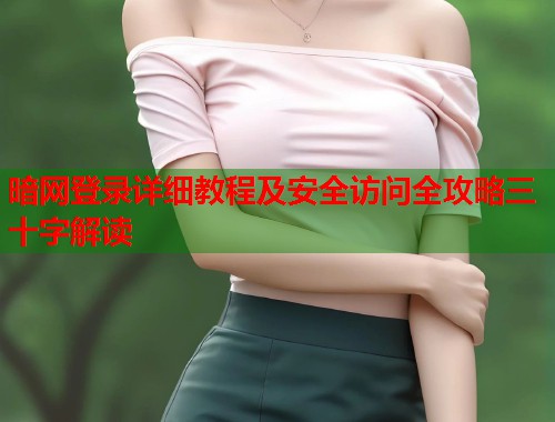 暗网登录详细教程及安全访问全攻略三十字解读 暗网登录详细教程及安全访问全攻略三十字解读